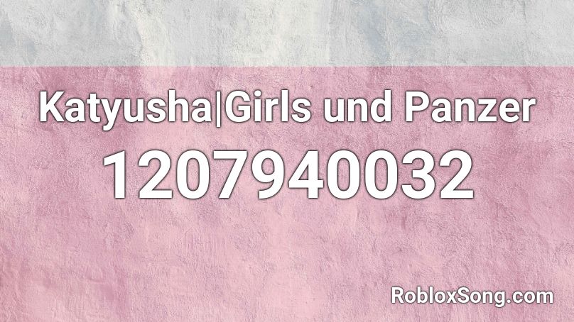 Katyusha Girls Und Panzer Roblox Id Roblox Music Codes - roblox song id for katyusha