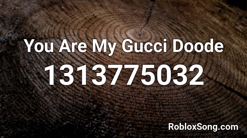 You Are My Gucci Doode Roblox ID