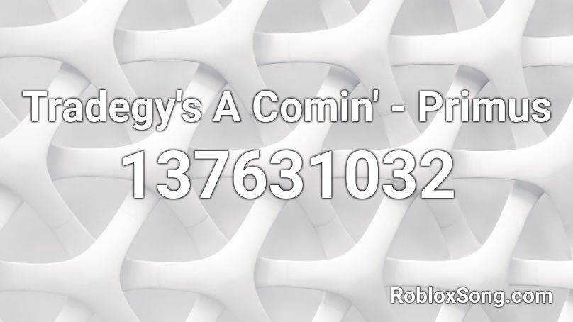 Tradegy's A Comin' - Primus Roblox ID