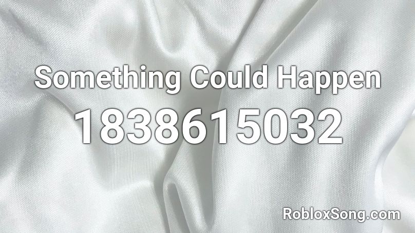 Something Could Happen Roblox ID