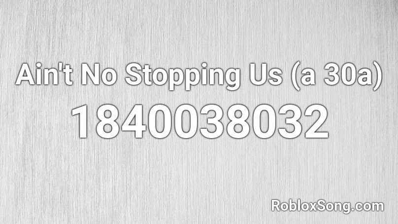 Ain't No Stopping Us (a 30a) Roblox ID