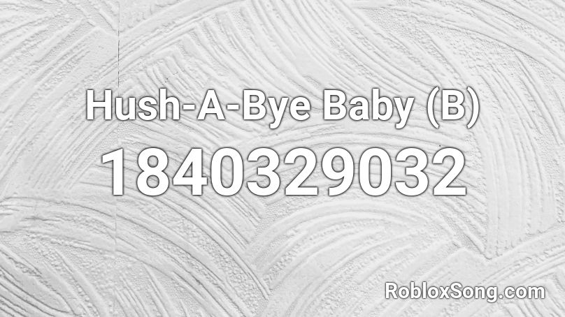 Hush-A-Bye Baby (B) Roblox ID