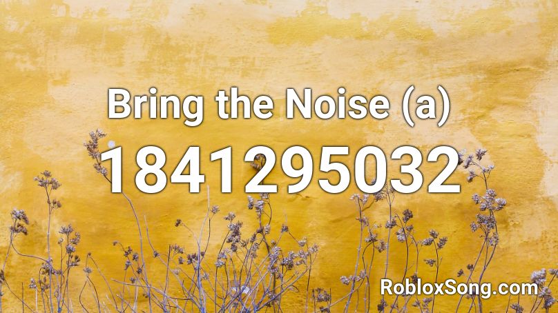 Bring the Noise (a) Roblox ID