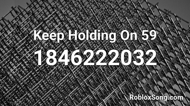 Keep Holding On 59 Roblox ID