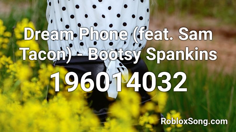 Dream Phone (feat. Sam Tacon) - Bootsy Spankins Roblox ID