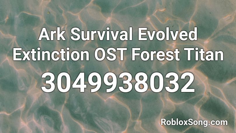 Ark Survival Evolved Extinction OST Forest Titan Roblox ID