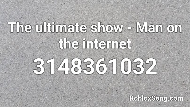The Ultimate Show Man On The Internet Roblox Id Roblox Music Codes - roblox song id the ultimate show