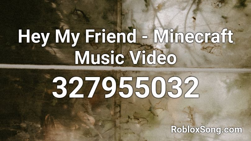 Hey My Friend - Minecraft Music Video Roblox ID