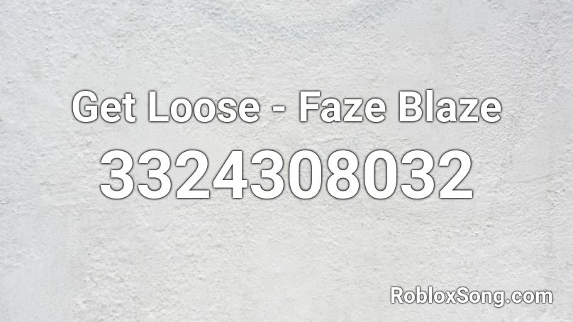 Get Loose - Faze Blaze Roblox ID