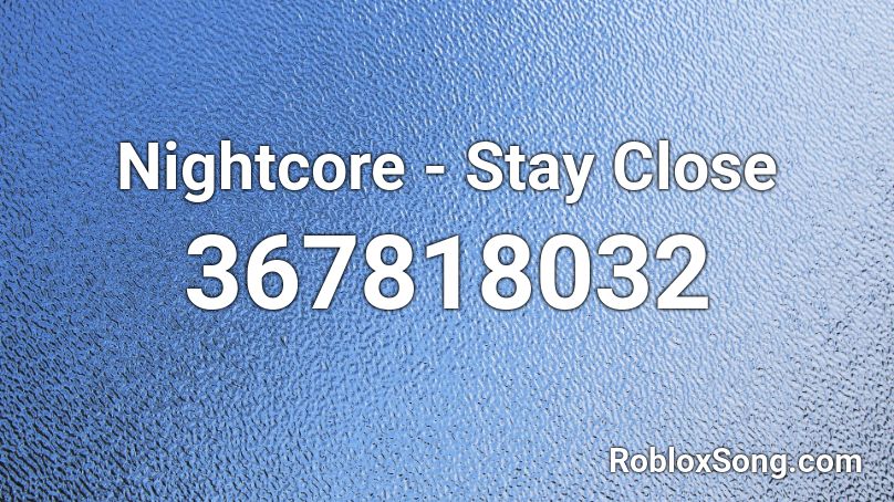 Nightcore - Stay Close Roblox ID