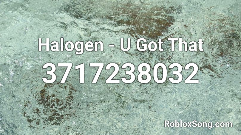 Halogen - U Got That Roblox ID