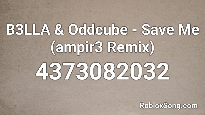 B3LLA & Oddcube - Save Me (ampir3 Remix) Roblox ID