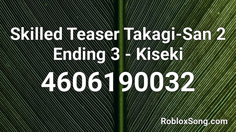 Skilled Teaser Takagi-San 2 Ending 3 - Kiseki Roblox ID