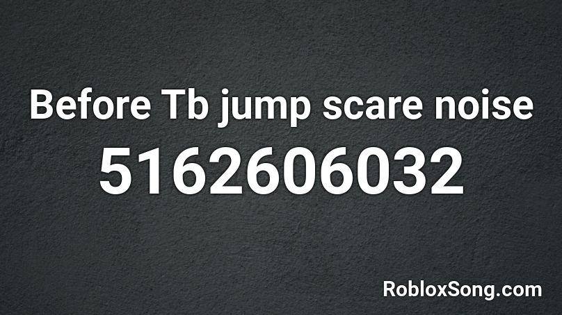 Before Tb jump scare noise Roblox ID