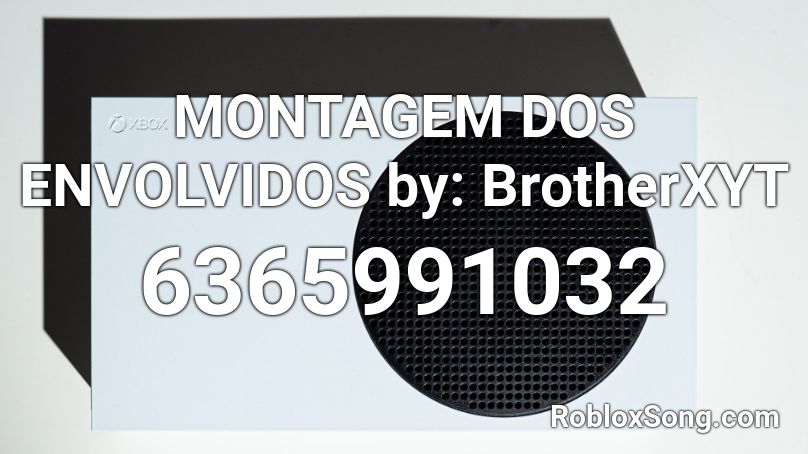MONTAGEM DOS ENVOLVIDOS by: BrotherXYT Roblox ID