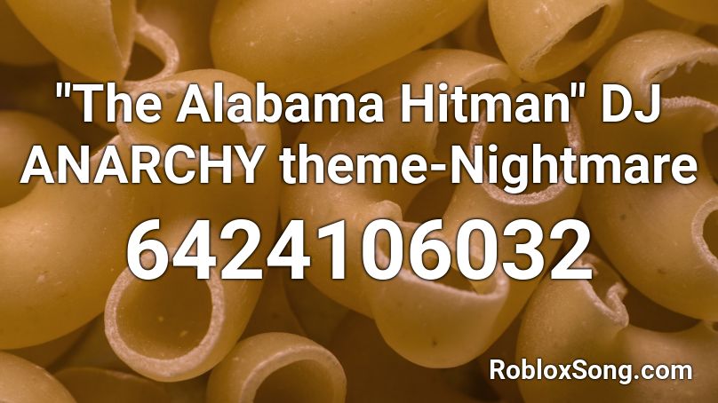 The Alabama Hitman Dj Anarchy Theme Nightmare Roblox Id Roblox Music Codes - music in the roblox game anarchy