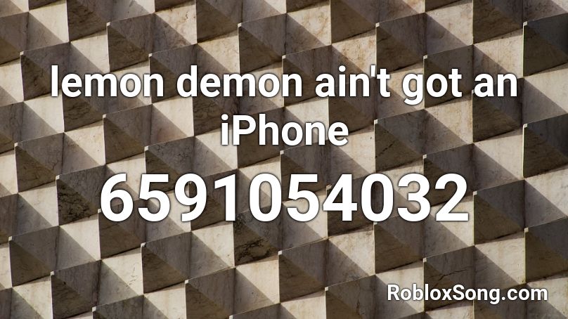 Lemon Demon Ain T Got An Iphone Roblox Id Roblox Music Codes - it ain't me roblox id