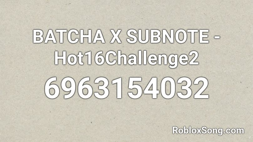 BATCHA X SUBNOTE - Hot16Challenge2 Roblox ID