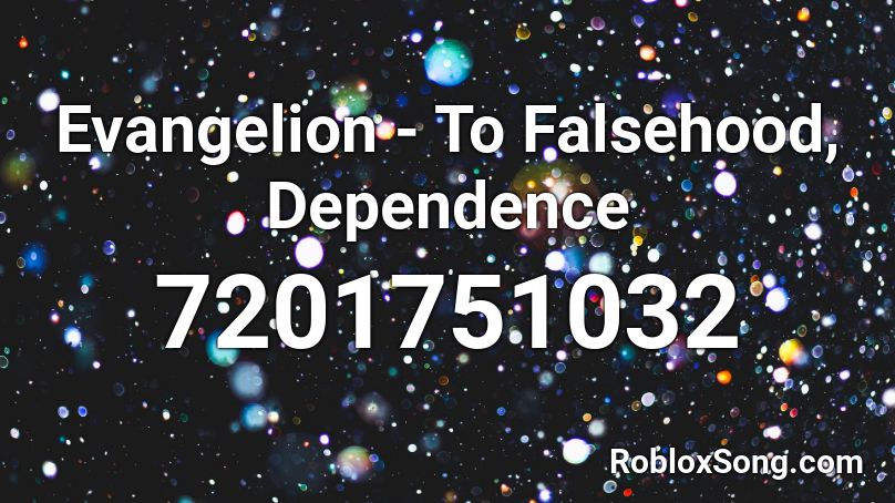 Evangelion - To Falsehood, Dependence Roblox ID
