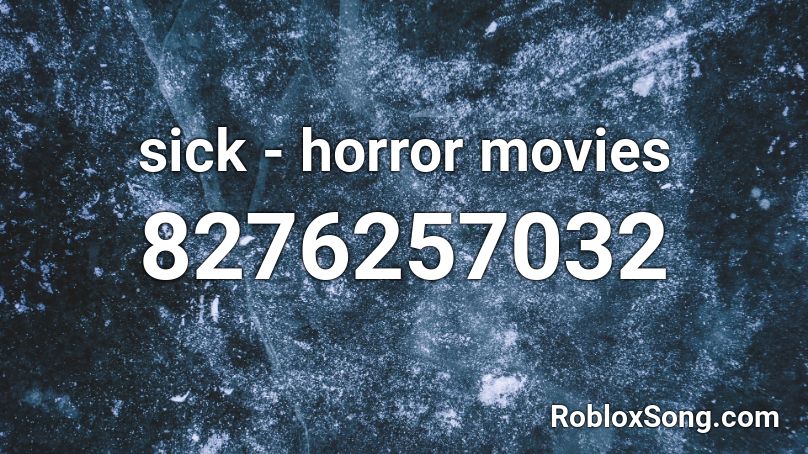 sick - horror movies Roblox ID