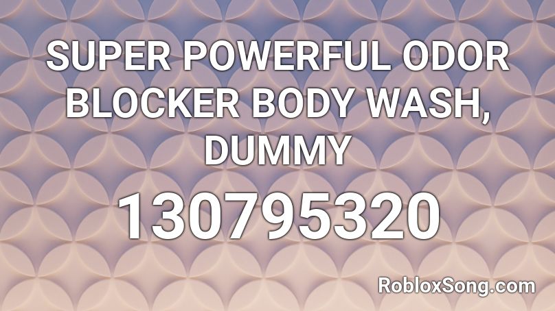 SUPER POWERFUL ODOR BLOCKER BODY WASH, DUMMY Roblox ID
