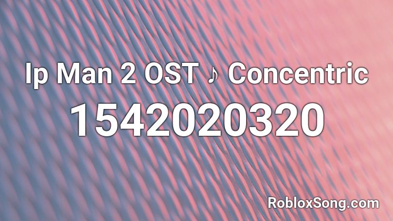Ip Man 2 Ost Concentric Roblox Id Roblox Music Codes - roblox jailbreak music codes havana