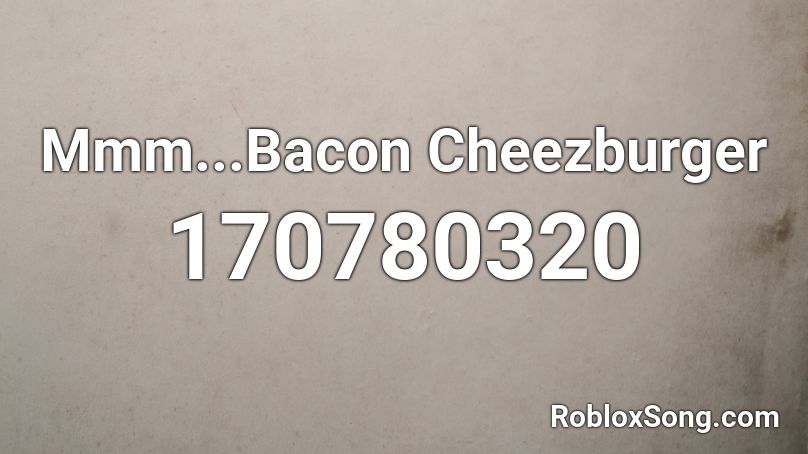 Mmm...Bacon Cheezburger Roblox ID