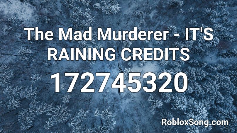 The Mad Murderer - IT'S RAINING CREDITS Roblox ID