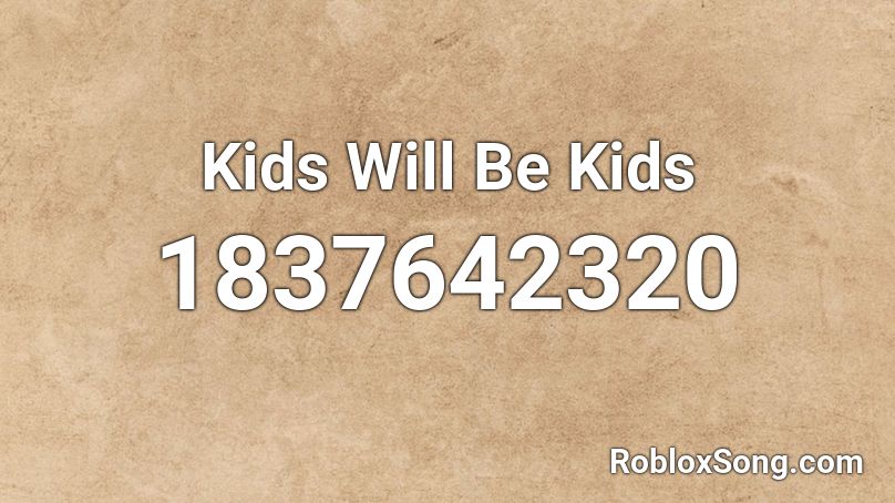 Kids Will Be Kids Roblox ID