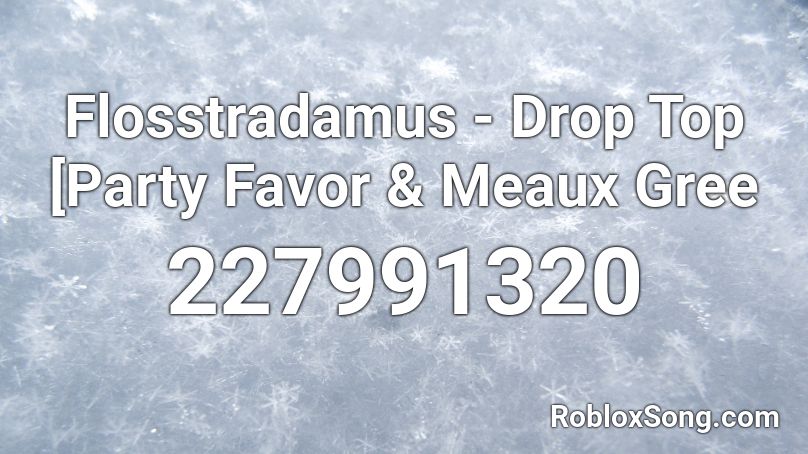 Flosstradamus - Drop Top [Party Favor & Meaux Gree Roblox ID