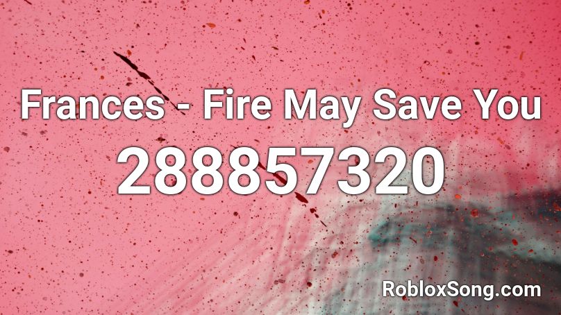 Frances - Fire May Save You Roblox ID