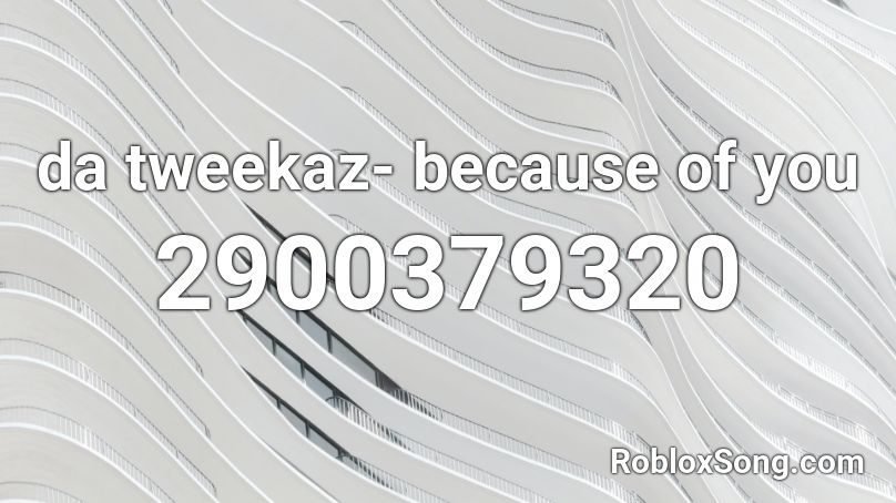 da tweekaz- because of you Roblox ID