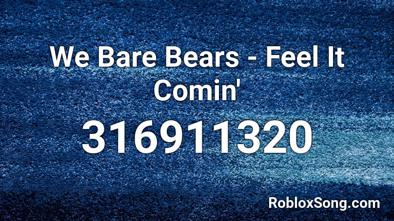 We Bare Bears - Feel It Comin' Roblox ID