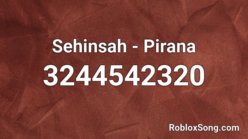 Sehinsah - Pirana Roblox ID