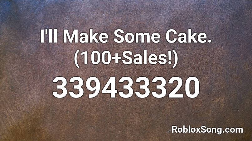 I'll Make Some Cake.(100+Sales!) Roblox ID