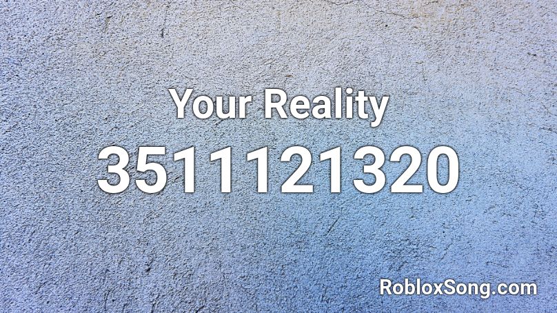 Your Reality Roblox Id Roblox Music Codes - your reality roblox piano