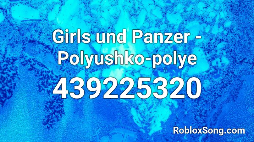 Girls und Panzer - Polyushko-polye Roblox ID