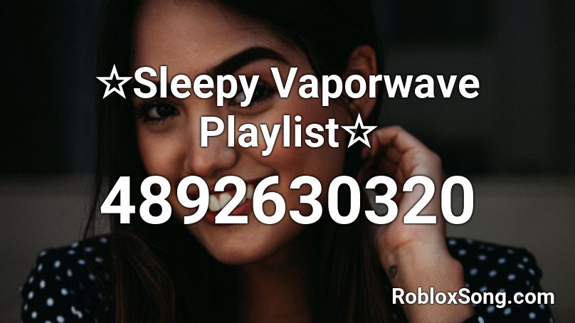Sleepy Vaporwave Playlist Roblox Id Roblox Music Codes - roblox song playlist