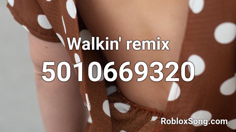 Walkin' remix Roblox ID