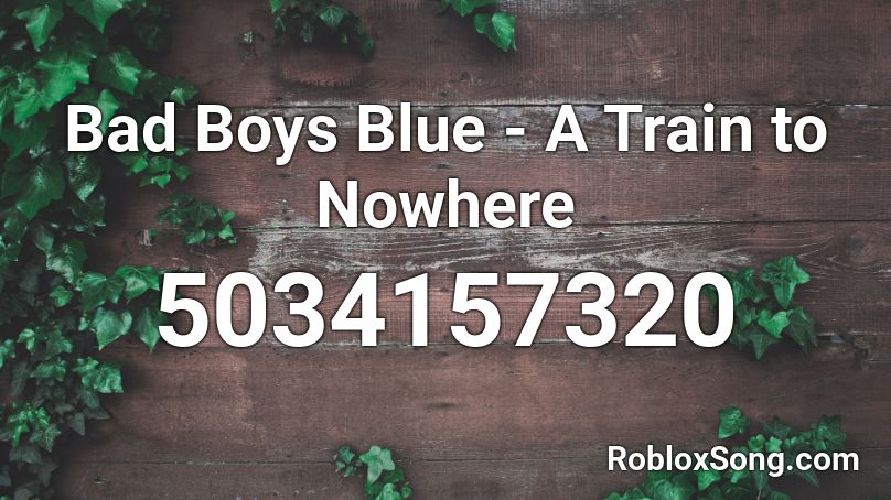 Bad Boys Blue - A Train to Nowhere Roblox ID