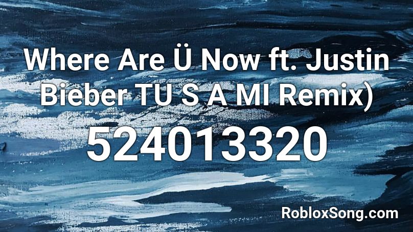 Where Are Ü Now ft. Justin Bieber TU S A MI Remix) Roblox ID