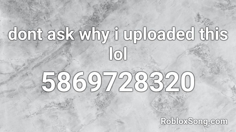 dont ask why i uploaded this lol  Roblox ID