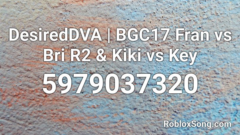 Desireddva Bgc17 Fran Vs Bri R2 Kiki Vs Key Roblox Id Roblox Music Codes - kiki roblox id