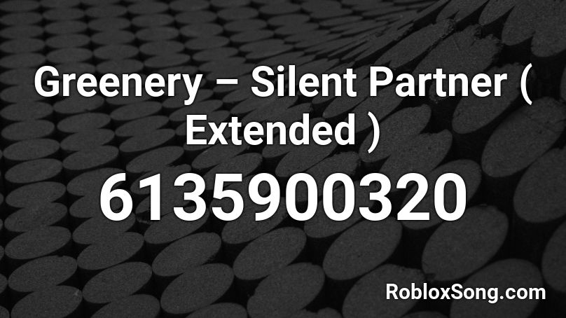 Greenery – Silent Partner ( Extended ) Roblox ID