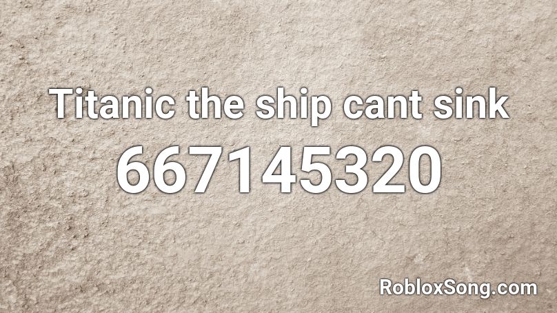 Titanic the ship cant sink Roblox ID