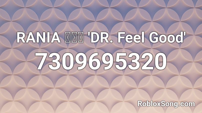 RANIA 라니아 'DR. Feel Good' Roblox ID