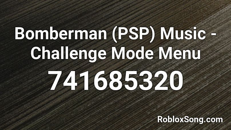 Bomberman (PSP) Music - Challenge Mode Menu  Roblox ID