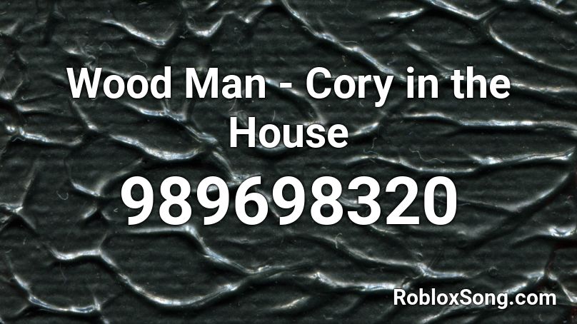 Wood Man - Cory in the House Roblox ID