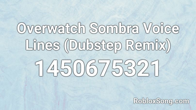 Overwatch Sombra Voice Lines (Dubstep Remix) Roblox ID