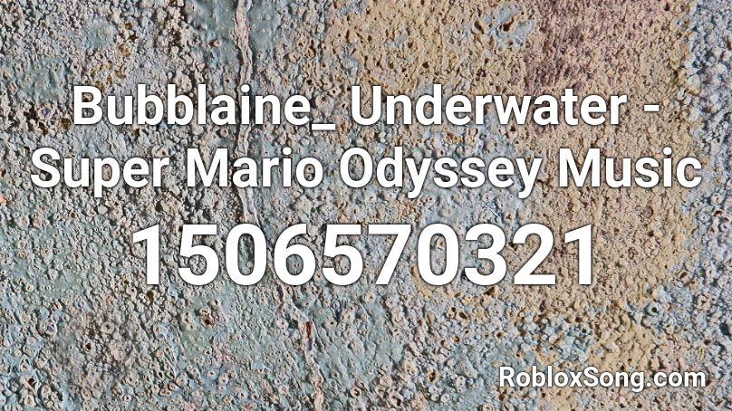 Bubblaine_ Underwater - Super Mario Odyssey Music  Roblox ID